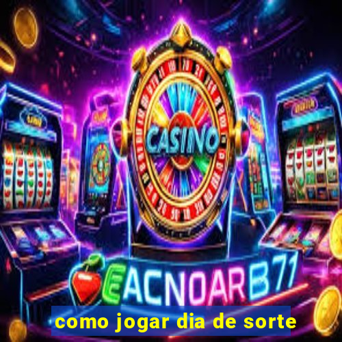 como jogar dia de sorte